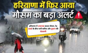 Haryana Rain Alert: हरियाणा में अचानक बदला मौसम, भारी बारिश और तूफान की चेतावनी